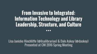 From Invasive to Integrated-  Information Technology and Library Leadership, Structure, and Culture - CNI